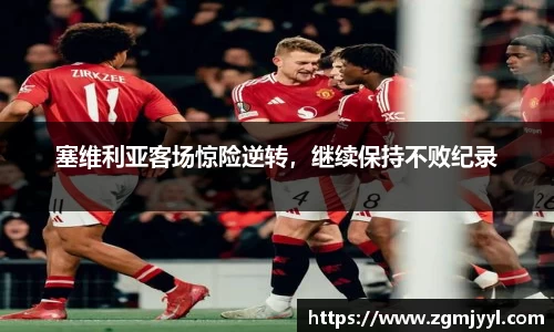 塞维利亚客场惊险逆转，继续保持不败纪录