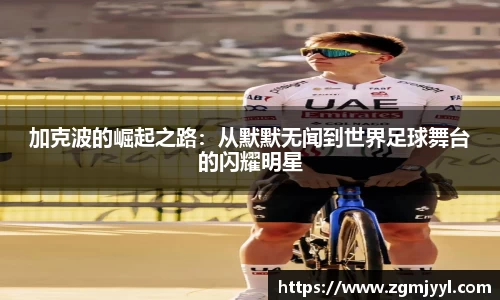 加克波的崛起之路：从默默无闻到世界足球舞台的闪耀明星